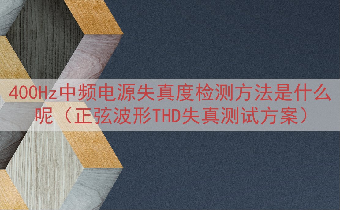 400Hz中频电源失真度检测方法是什么呢（正弦波形THD失真...