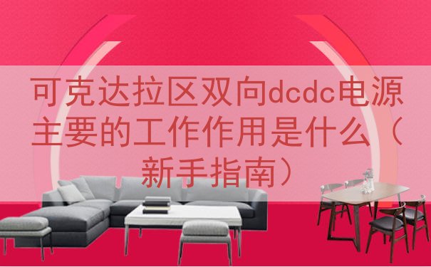可克达拉区双向dcdc电源主要的工作作用是什么（新手指南）