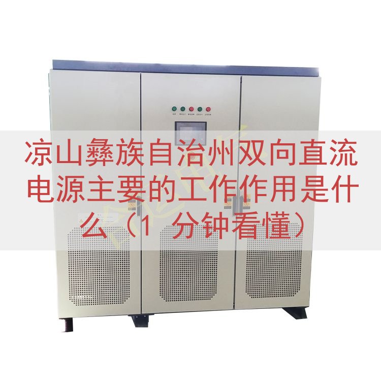 凉山彝族自治州双向直流电源主要的工作作用是什么（1 分钟看懂...