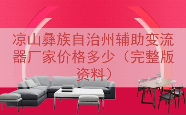 凉山彝族自治州辅助变流器厂家价格多少（完整版资料）